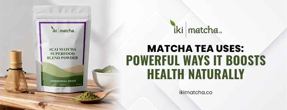 Matcha Tea Uses: Powerful Ways It Boosts Health Naturally